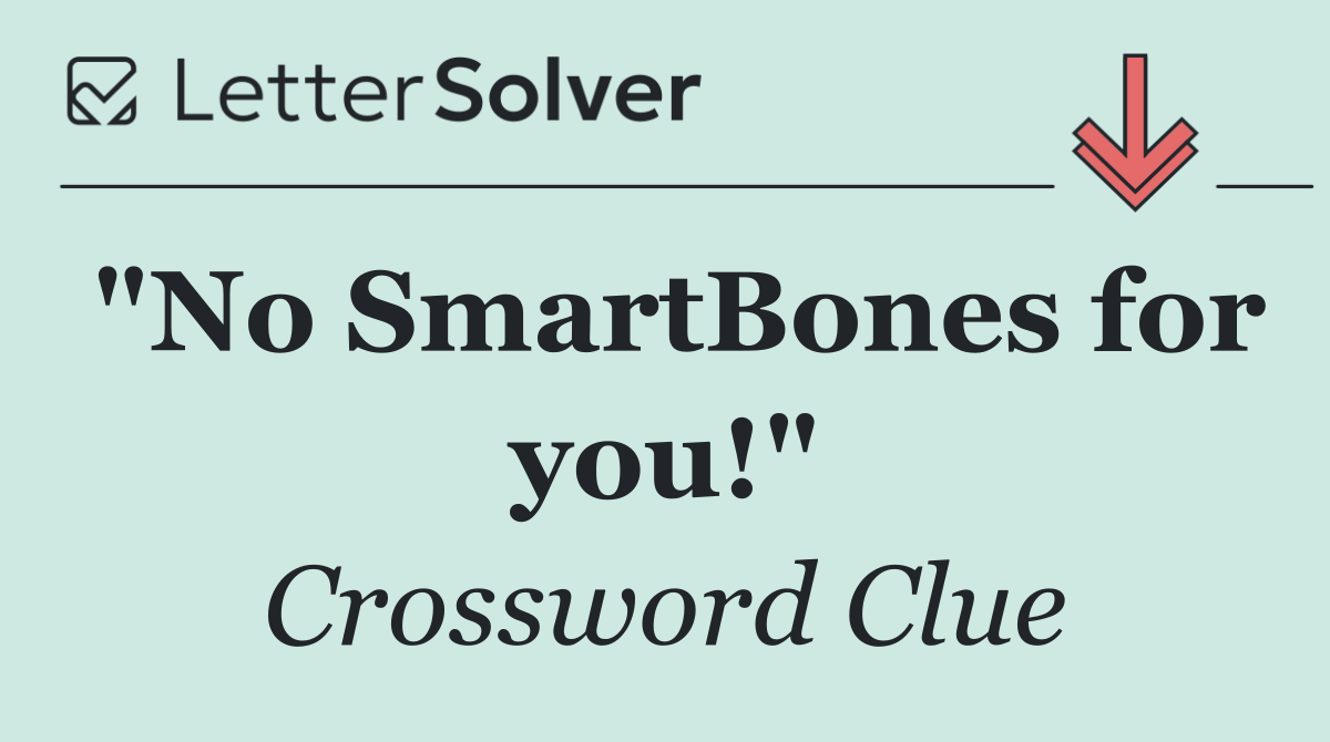 "No SmartBones for you!"