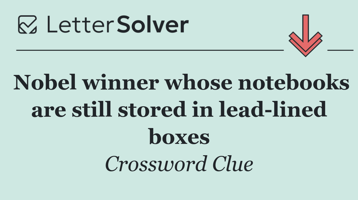 Nobel winner whose notebooks are still stored in lead lined boxes