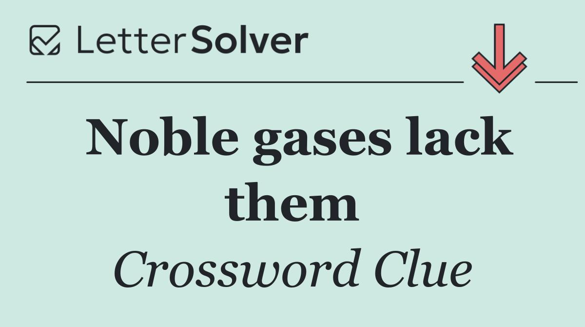 Noble gases lack them