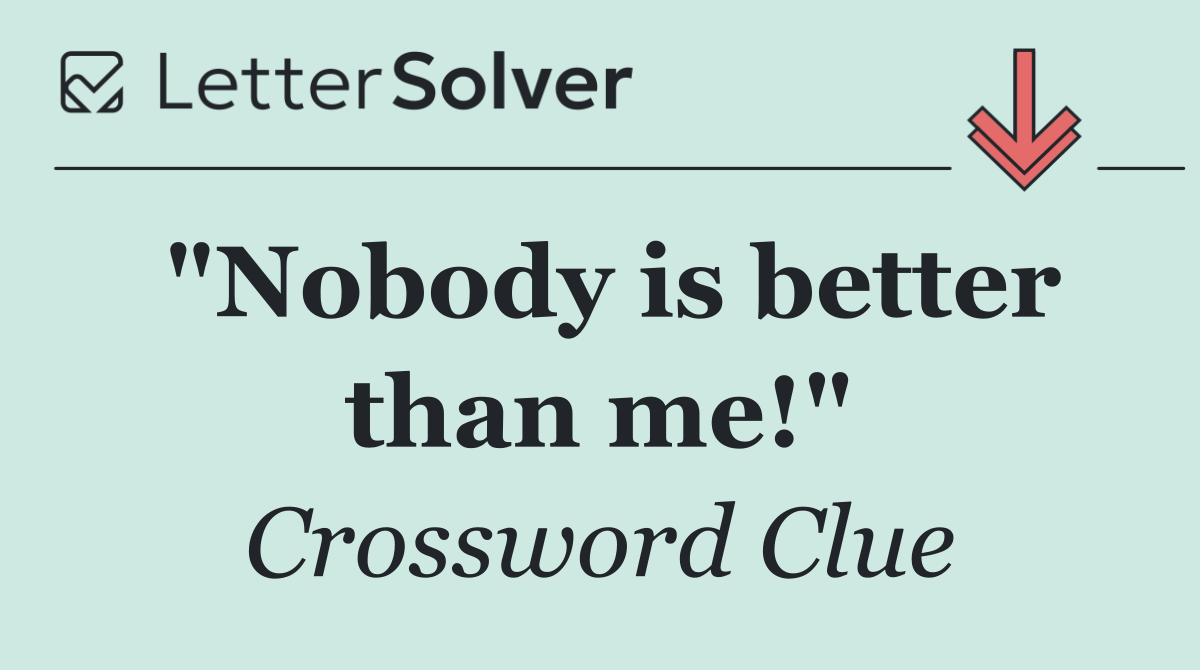 "Nobody is better than me!"