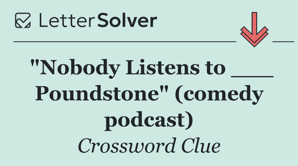 "Nobody Listens to ___ Poundstone" (comedy podcast)