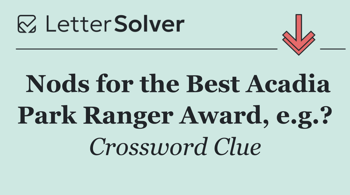 Nods for the Best Acadia Park Ranger Award, e.g.?