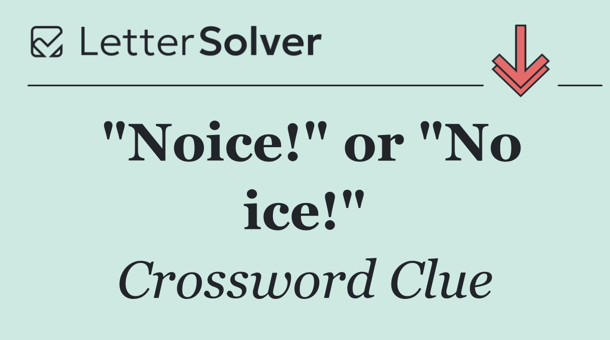 "Noice!" or "No ice!"