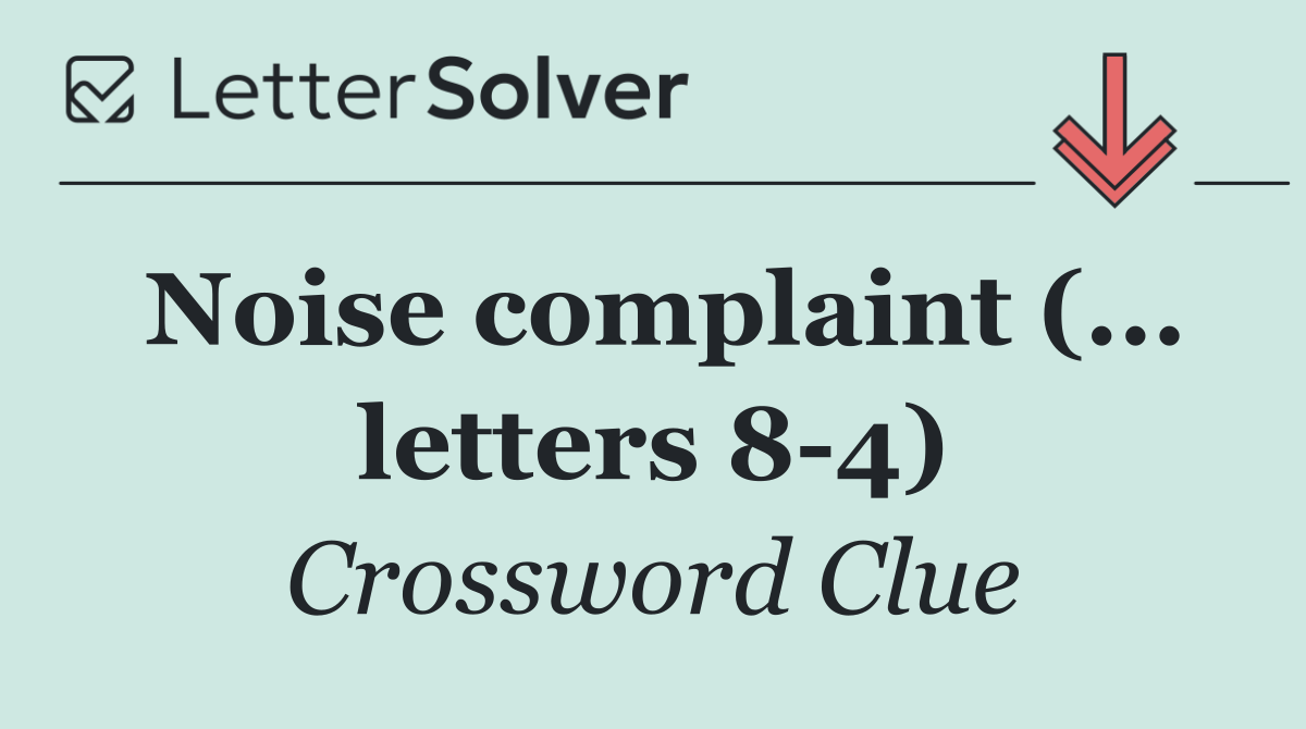 Noise complaint (... letters 8 4)