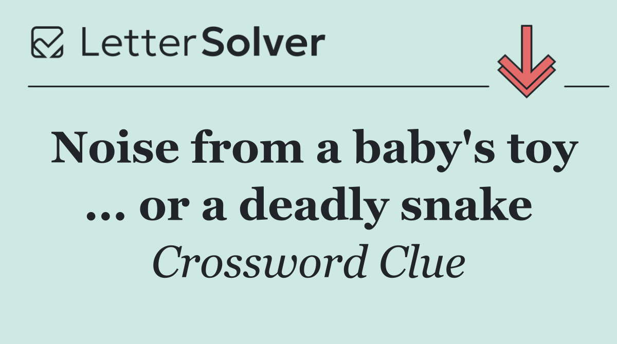 Noise from a baby's toy ... or a deadly snake