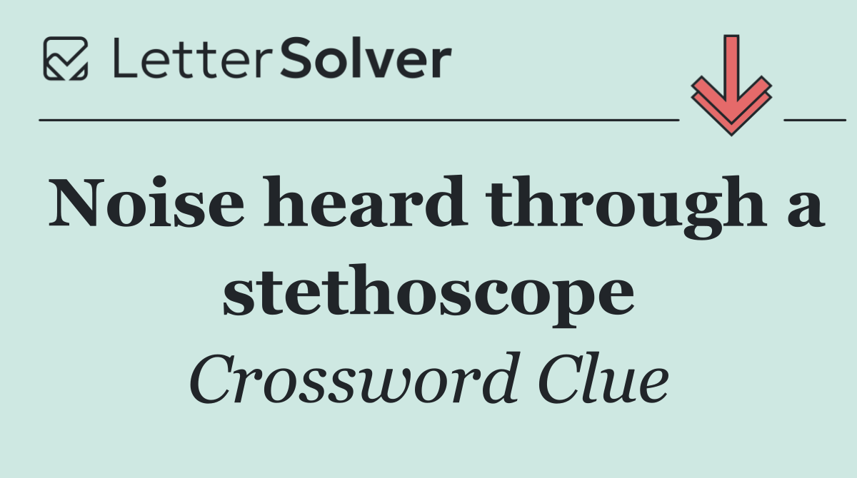 Noise heard through a stethoscope