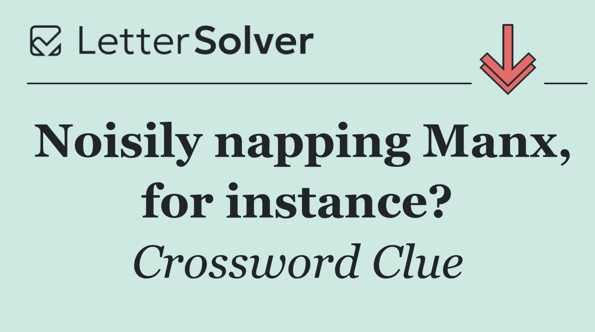 Noisily napping Manx, for instance?