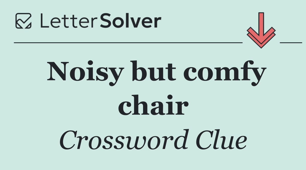 Noisy but comfy chair
