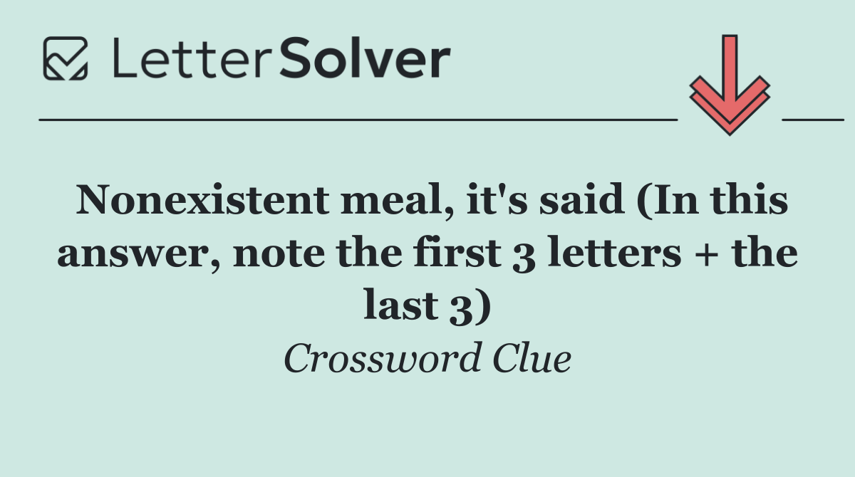 Nonexistent meal, it's said (In this answer, note the first 3 letters + the last 3)