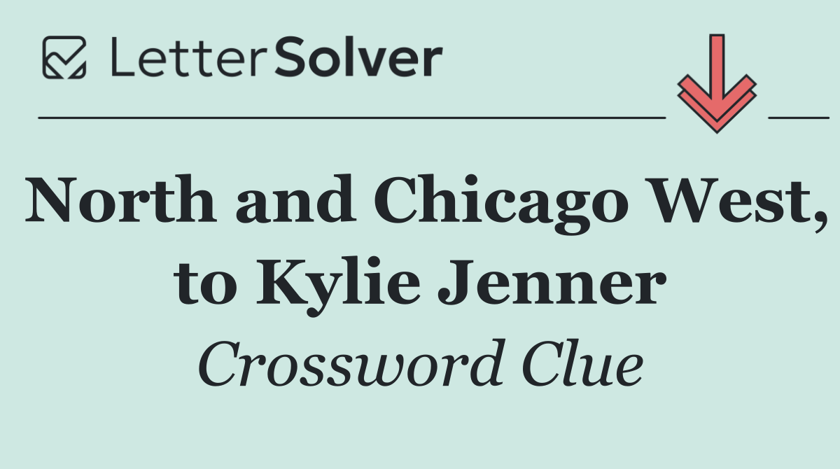 North and Chicago West, to Kylie Jenner