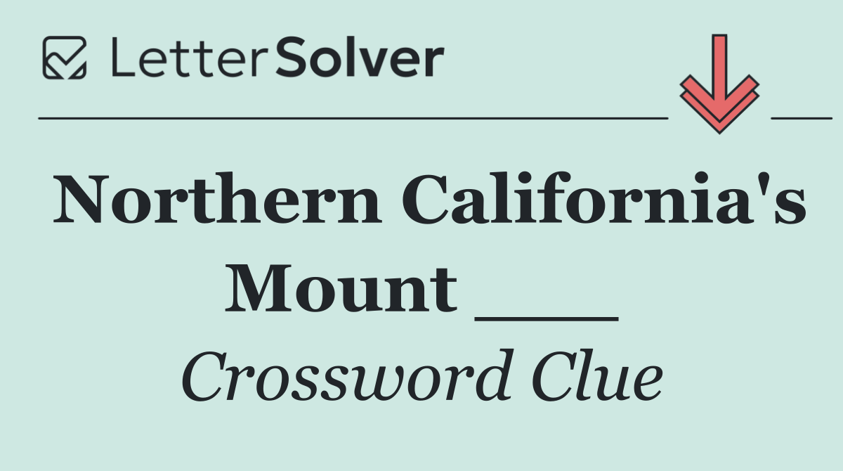 Northern California's Mount ___