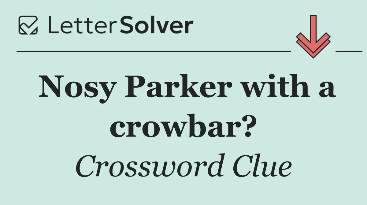 Nosy Parker with a crowbar?