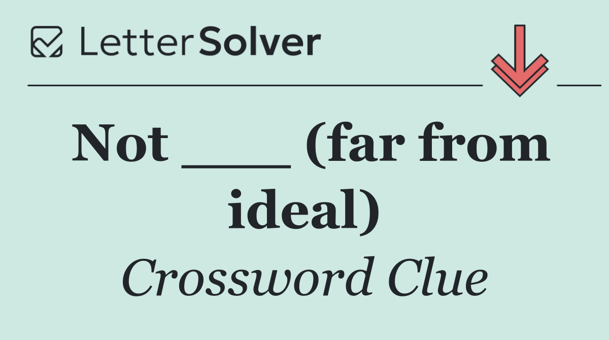 Not ___ (far from ideal)