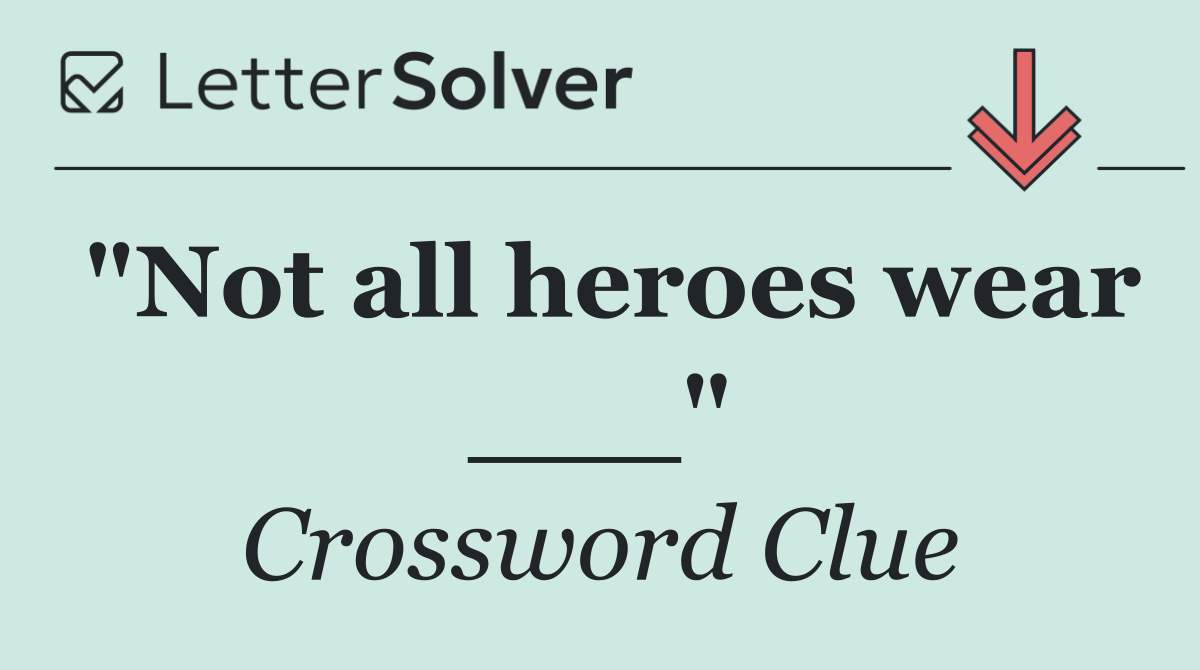 "Not all heroes wear ___"