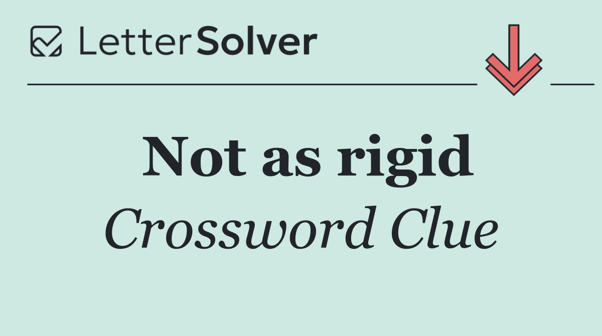 Not as rigid