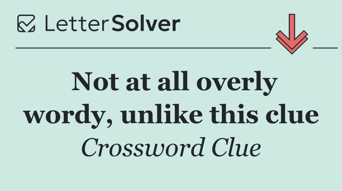 Not at all overly wordy, unlike this clue