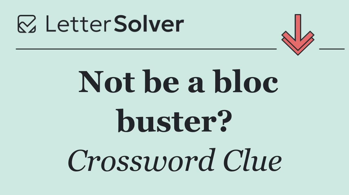 Not be a bloc buster?
