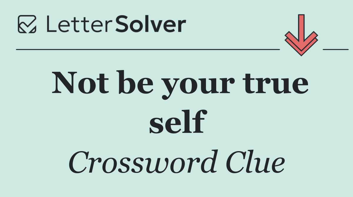 Not be your true self