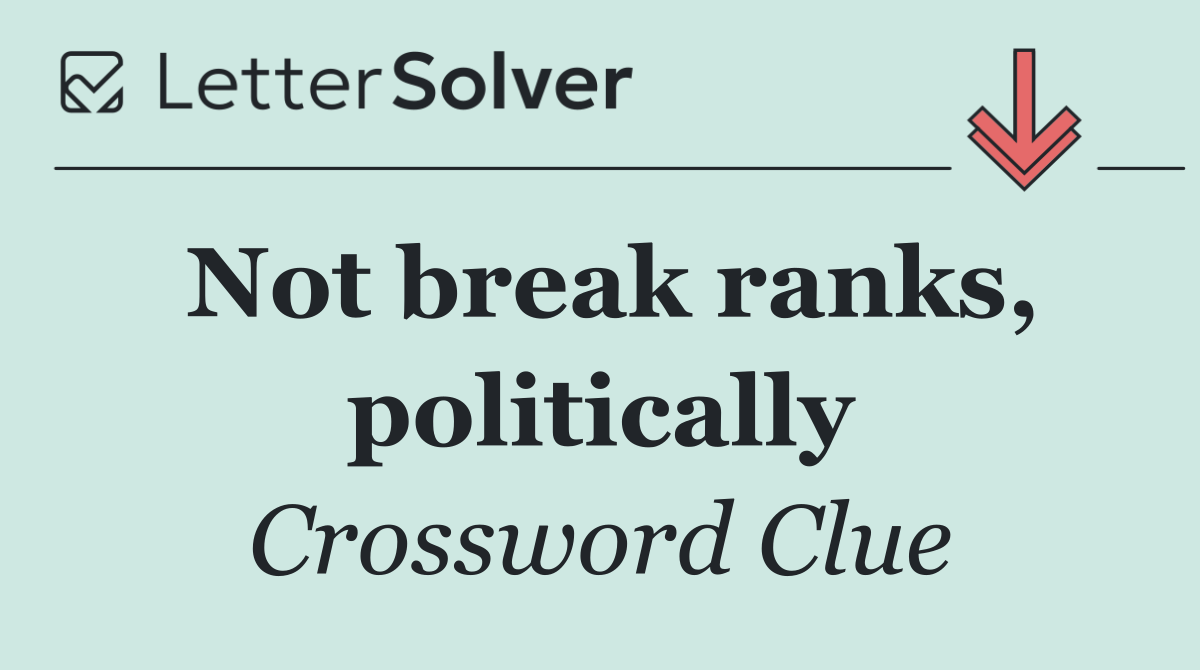 Not break ranks, politically