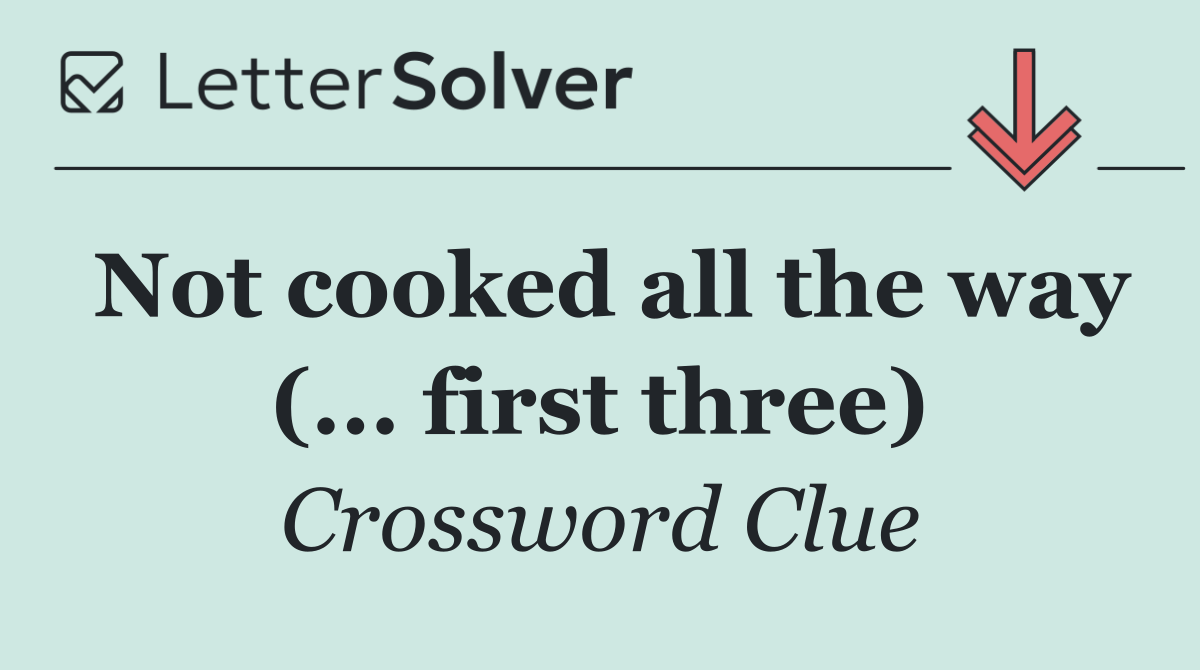 Not cooked all the way (... first three)