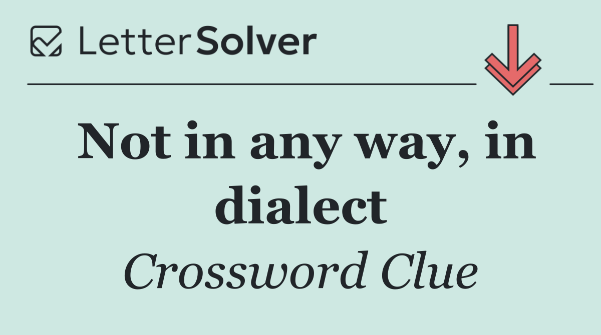 Not in any way, in dialect