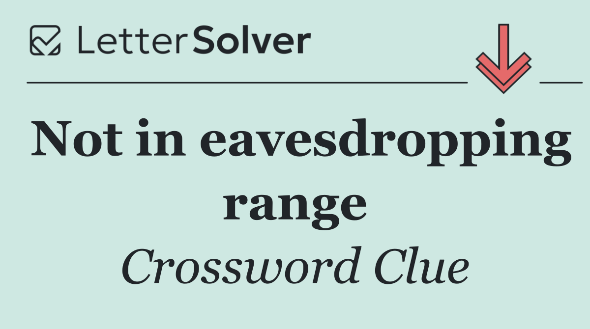 Not in eavesdropping range