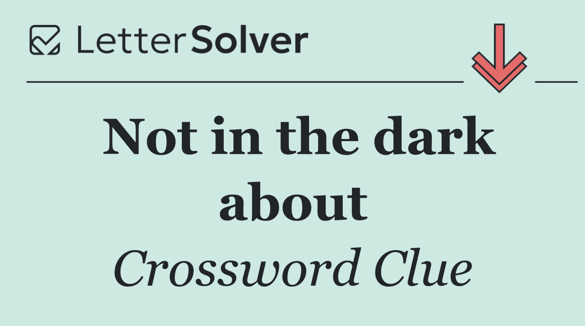 Not in the dark about