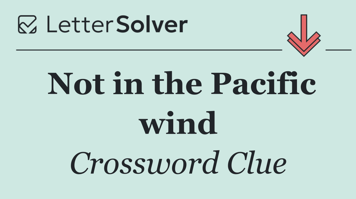 Not in the Pacific wind