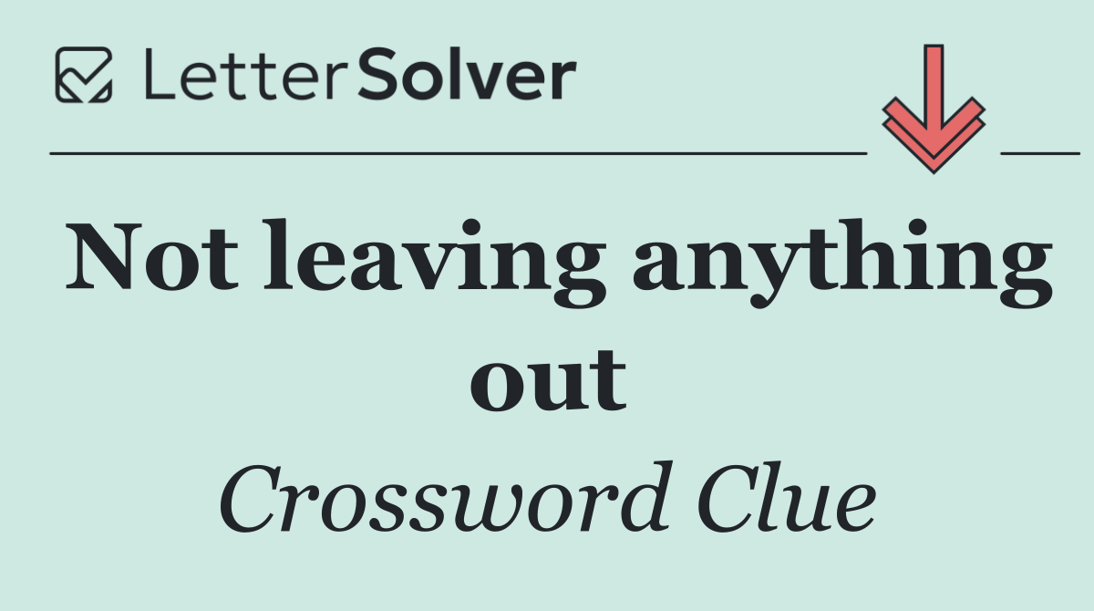 Not leaving anything out