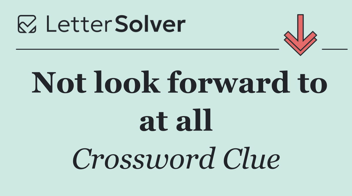 Not look forward to at all