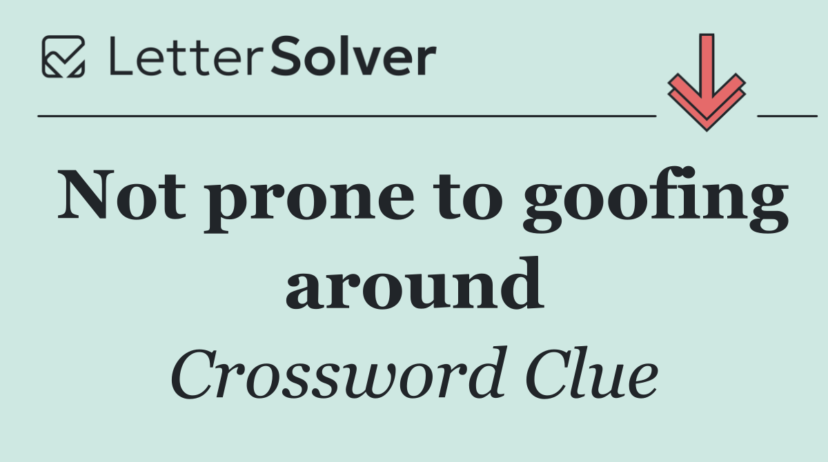 Not prone to goofing around