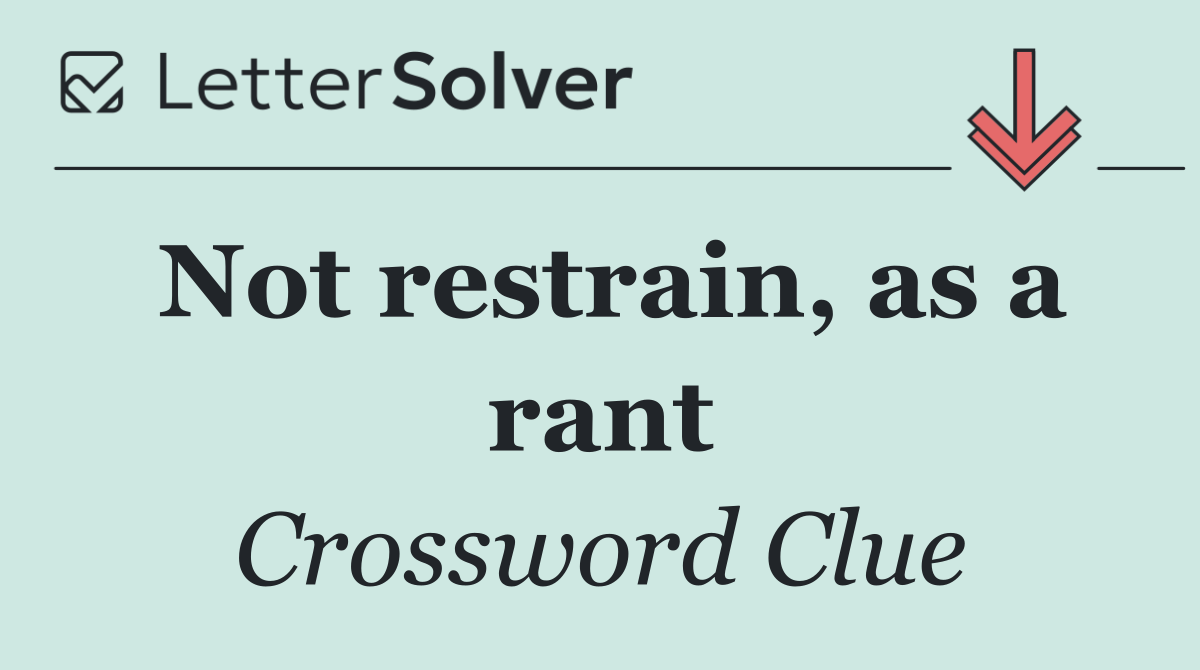 Not restrain, as a rant