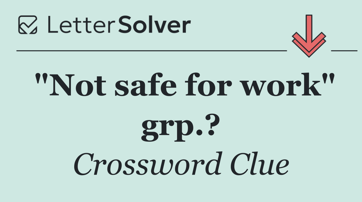 "Not safe for work" grp.?