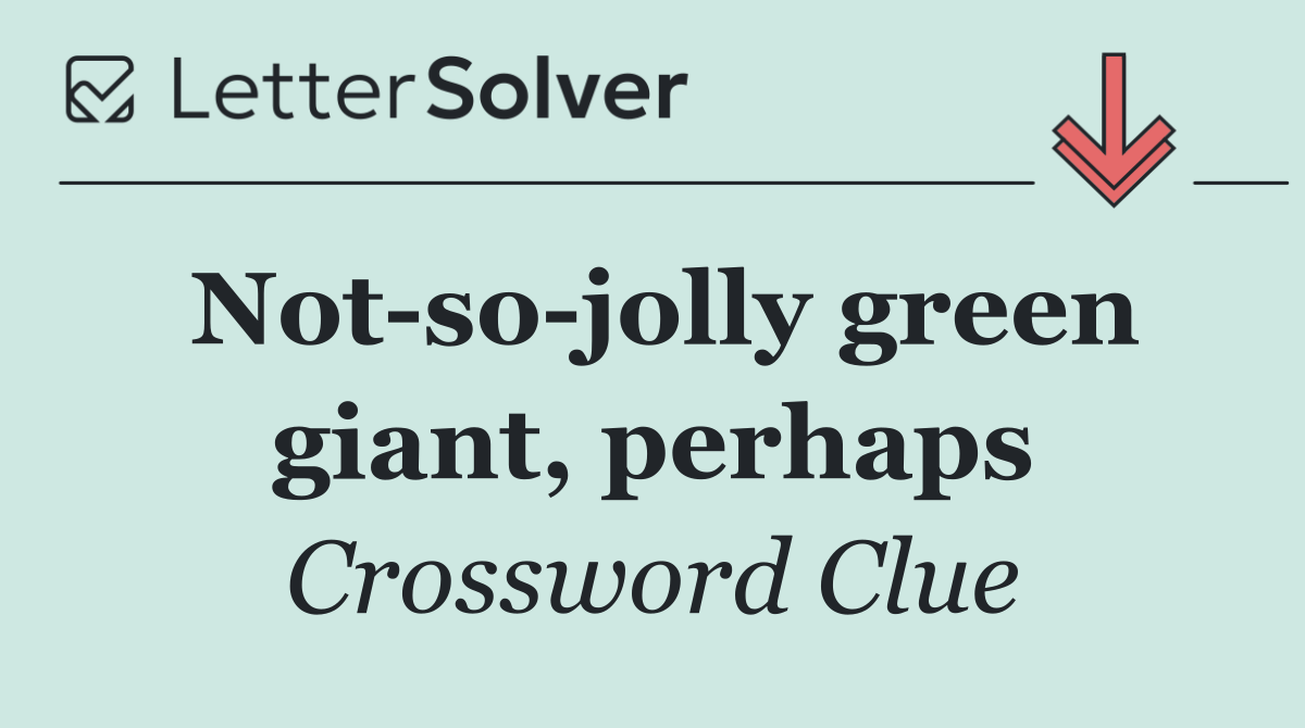 Not so jolly green giant, perhaps