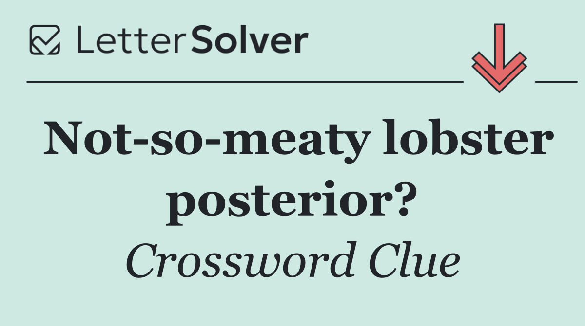 Not so meaty lobster posterior?