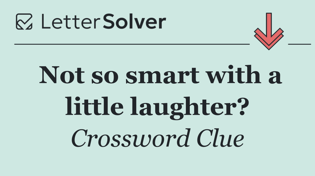 Not so smart with a little laughter?