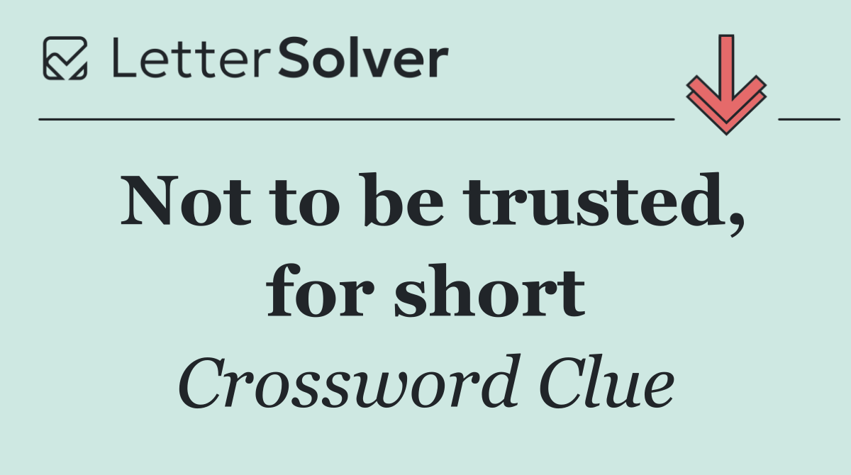 Not to be trusted, for short