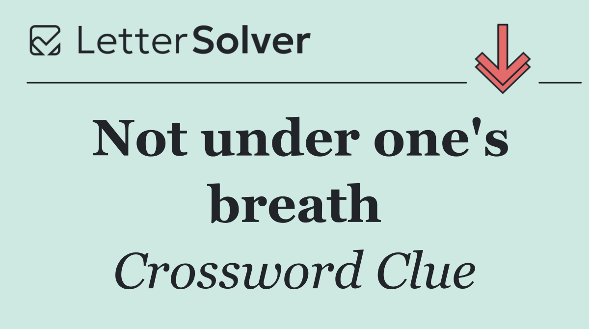 Not under one's breath