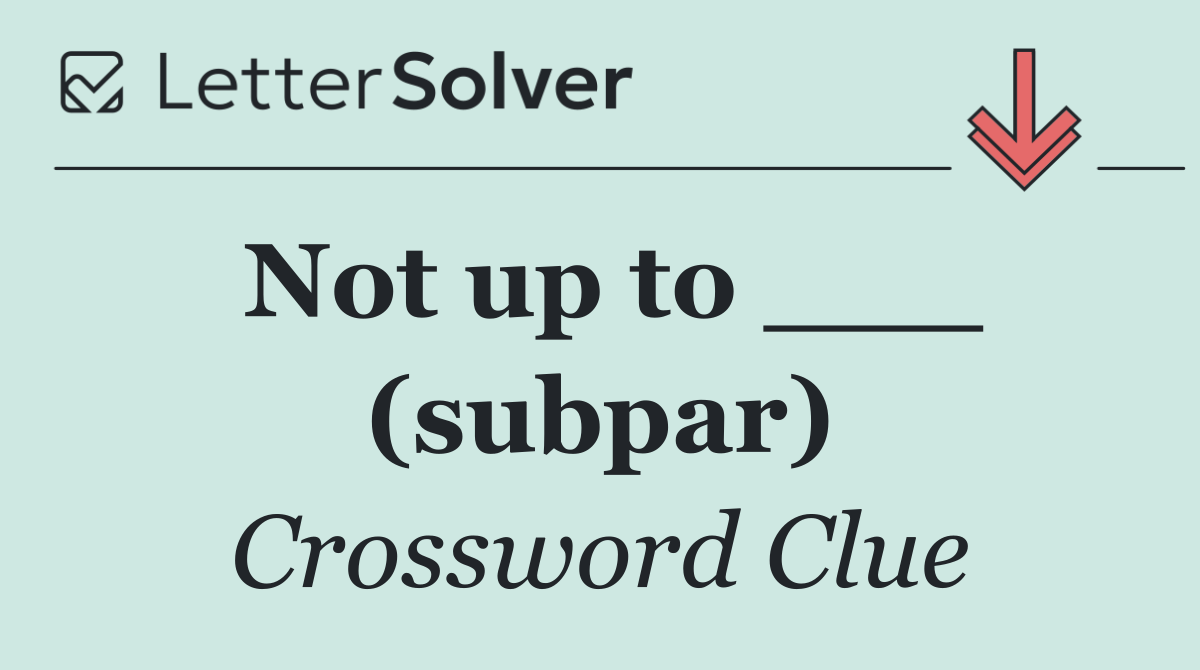 Not up to ___ (subpar)