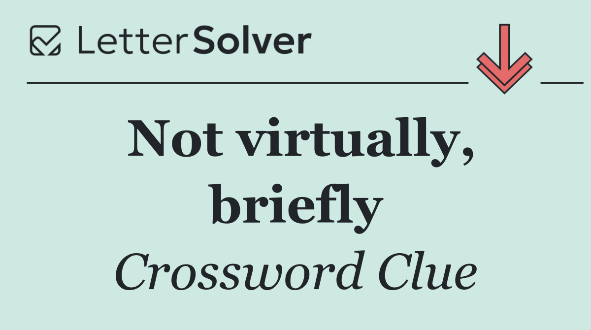 Not virtually, briefly