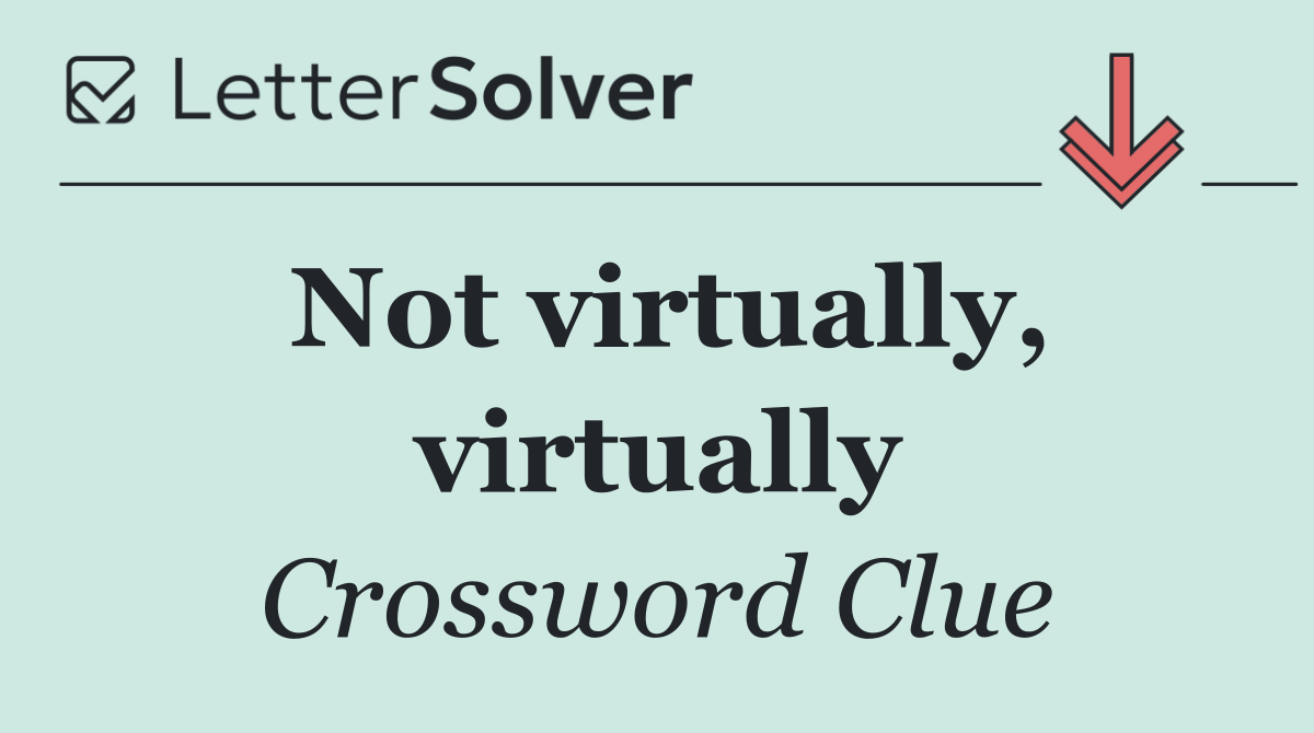 Not virtually, virtually