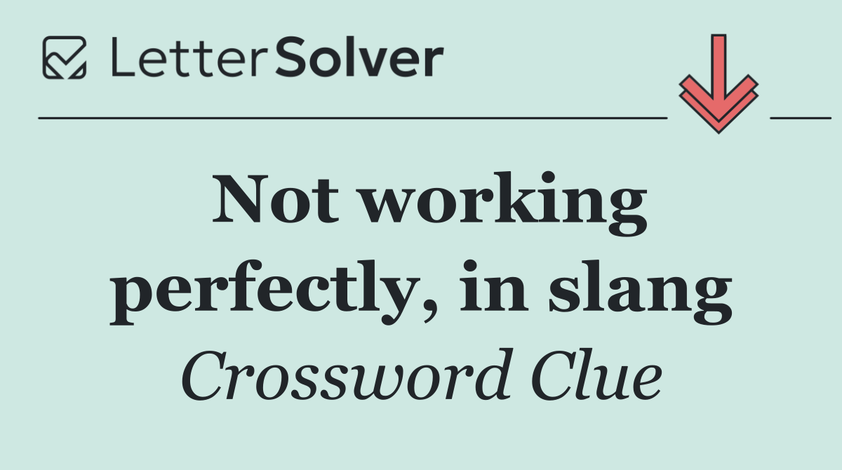 Not working perfectly, in slang