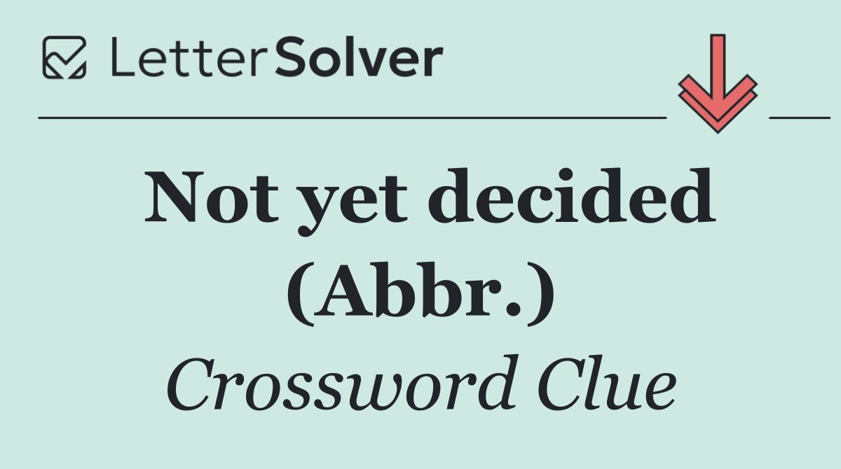 Not yet decided (Abbr.)