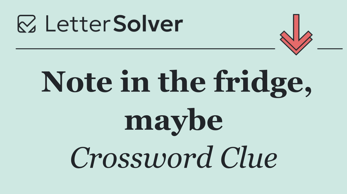 Note in the fridge, maybe
