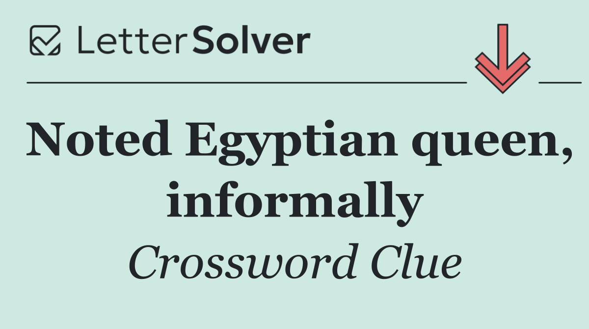 Noted Egyptian queen, informally