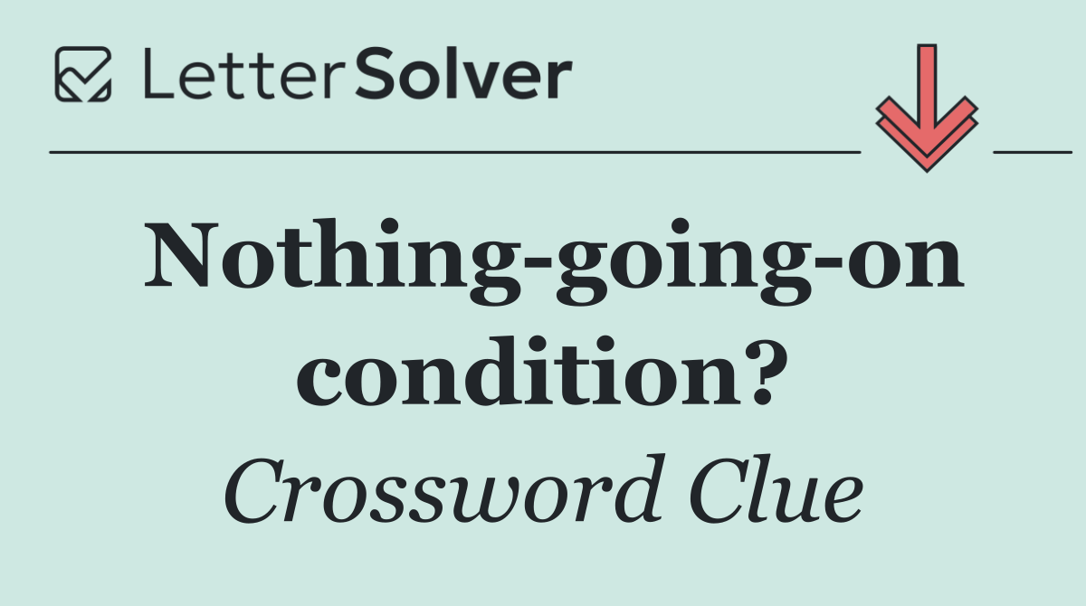 Nothing going on condition?