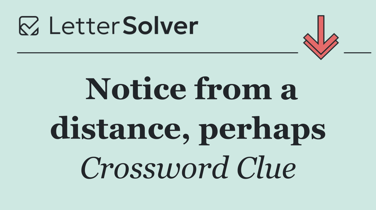 Notice from a distance, perhaps