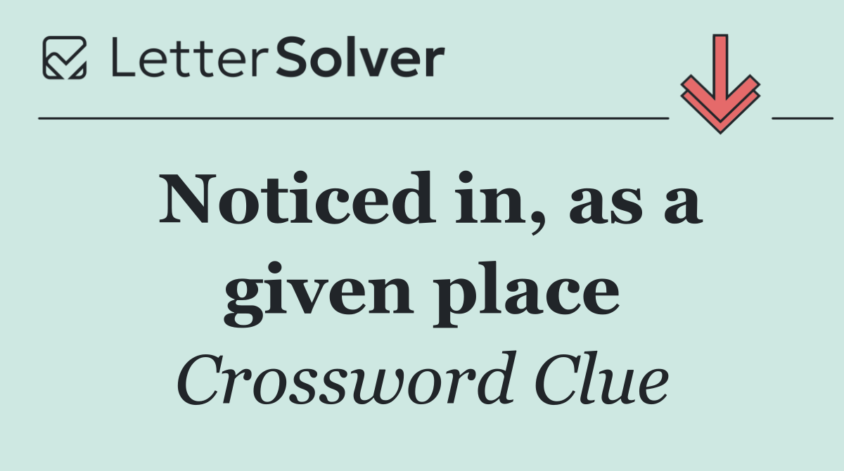 Noticed in, as a given place