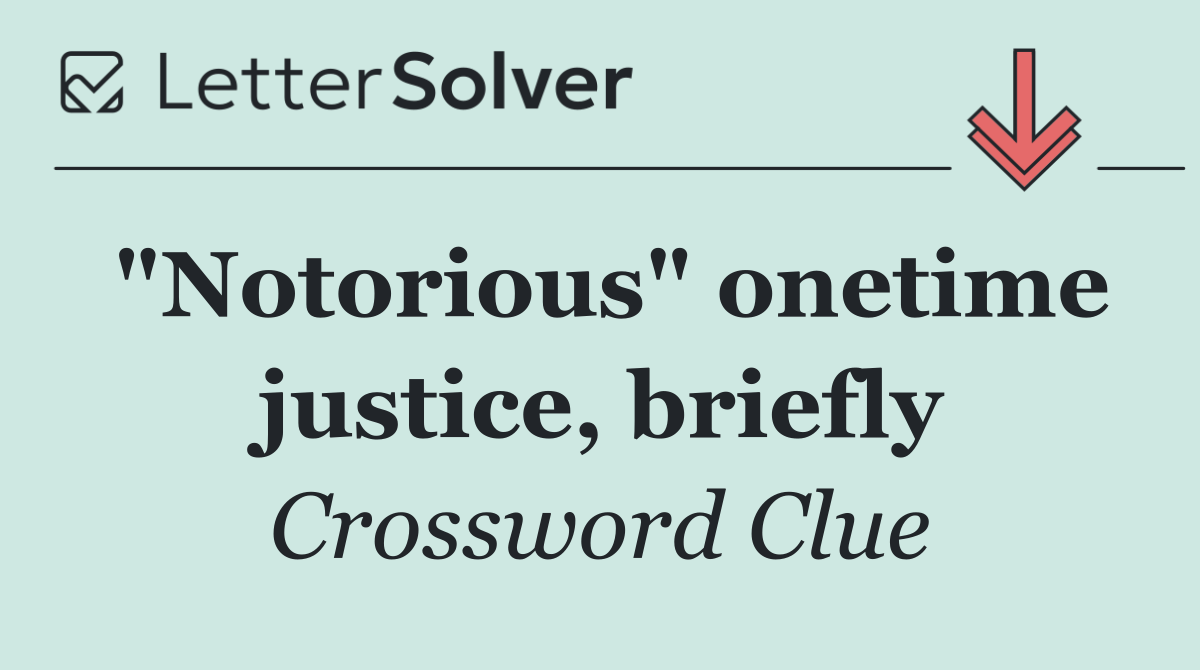 "Notorious" onetime justice, briefly