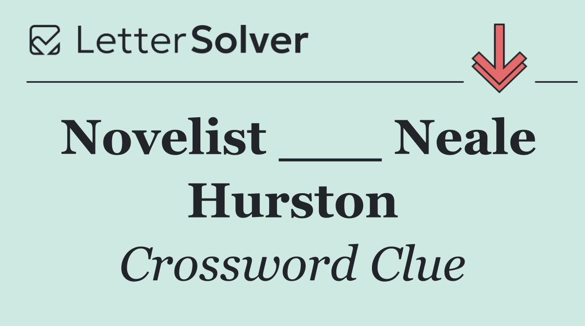 Novelist ___ Neale Hurston